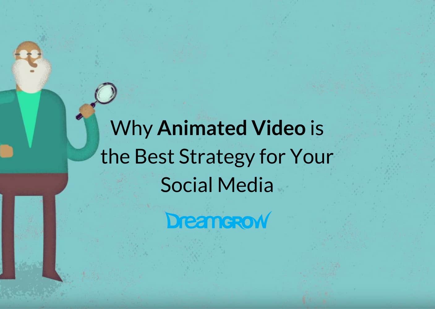 Why Animated Video is the Best Strategy for Your Social Media - Dreamgrow