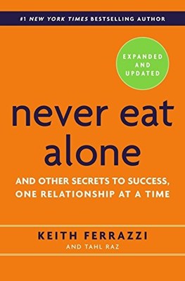 Never Eat Alone: And Other Secrets to Success, One Relationship at a Time By Keith Ferrazzi